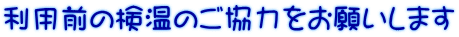 利用前の検温のご協力をお願いします