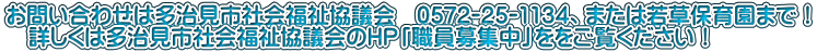 お問い合わせは多治見市社会福祉協議会　0572‐25‐1134、または若草保育園まで！ 　詳しくは多治見市社会福祉協議会のHP「職員募集中」ををご覧ください！